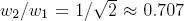 w2/w1=1/sqrt(2)~0.707