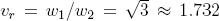 Vr=w1/w2=sqrt(3)~1.732